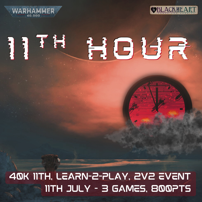 ( 11th July. ~ 0800, Sat. ) -- 11th Hour : 800pt. 3-Round 2v2 , Learn-2-Play 40K Event